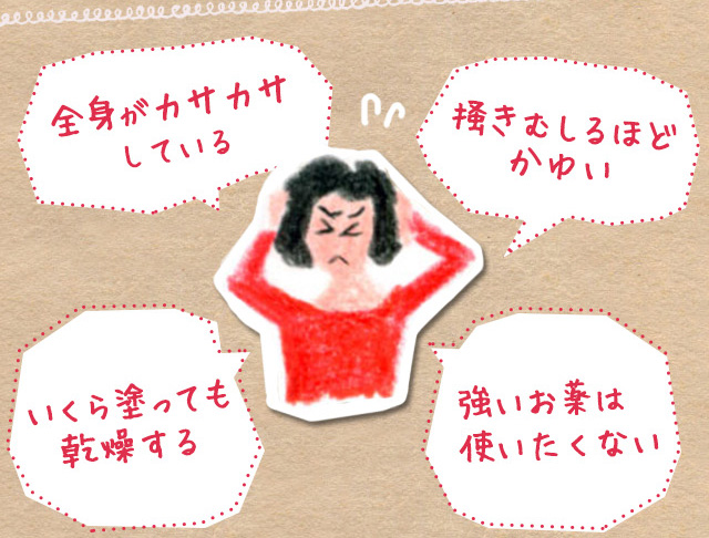 全身がカサカサしている 掻きむしるほどかゆい いくら塗っても乾燥する 強いお薬は使いたくない