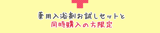 薬用入浴剤お試しセット
と同時購入の方限定